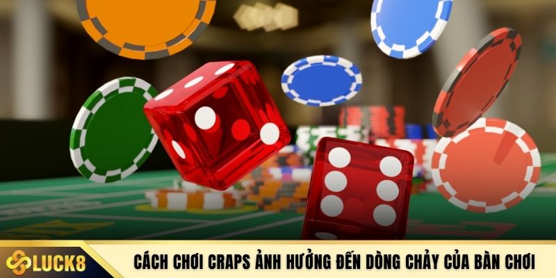 Cách chơi Craps ảnh hưởng đến dòng chảy của bàn chơi