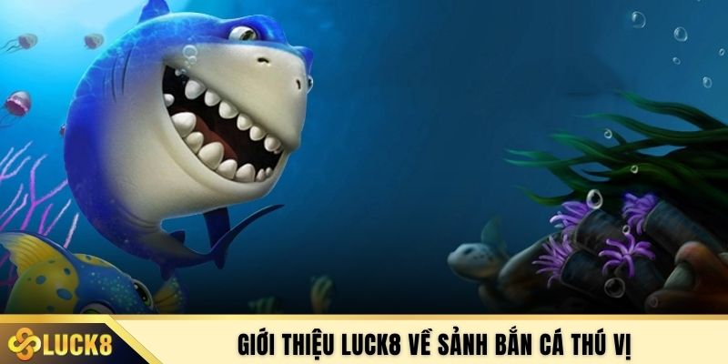 Giới thiệu LUCK8 về sảnh bắn cá thú vị