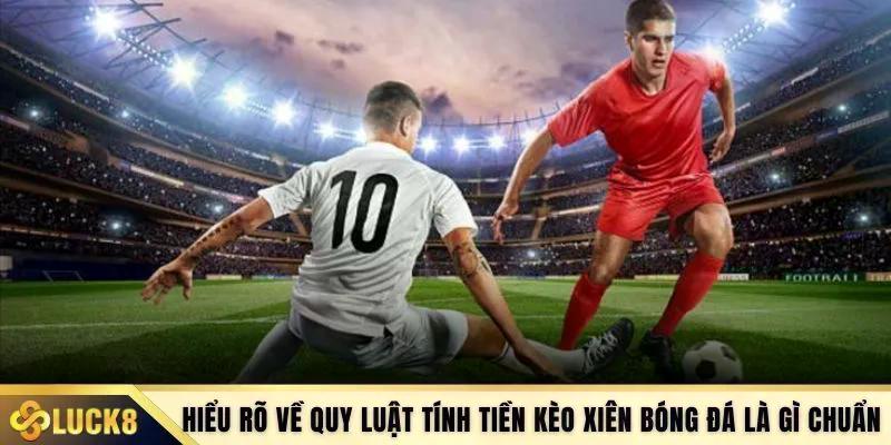 Hiểu rõ về quy luật tính tiền kèo xiên bóng đá là gì chuẩn