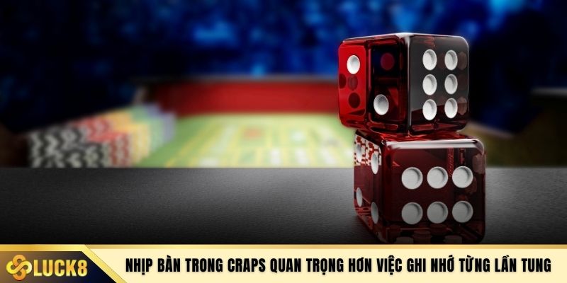 Nhịp bàn trong Craps quan trọng hơn việc ghi nhớ từng lần tung