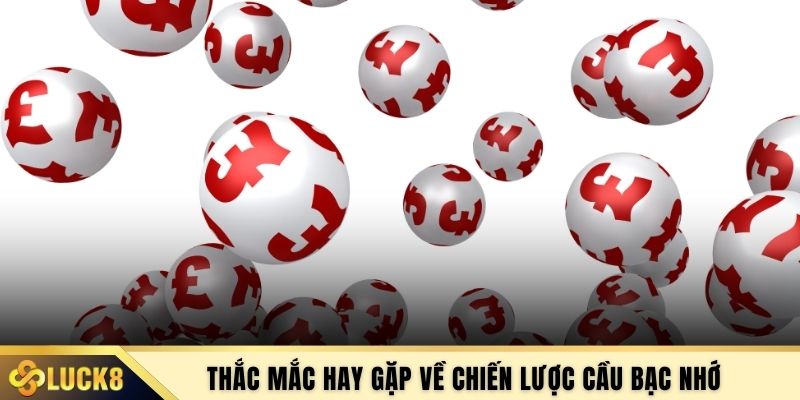 Thắc mắc hay gặp về chiến lược cầu bạc nhớ