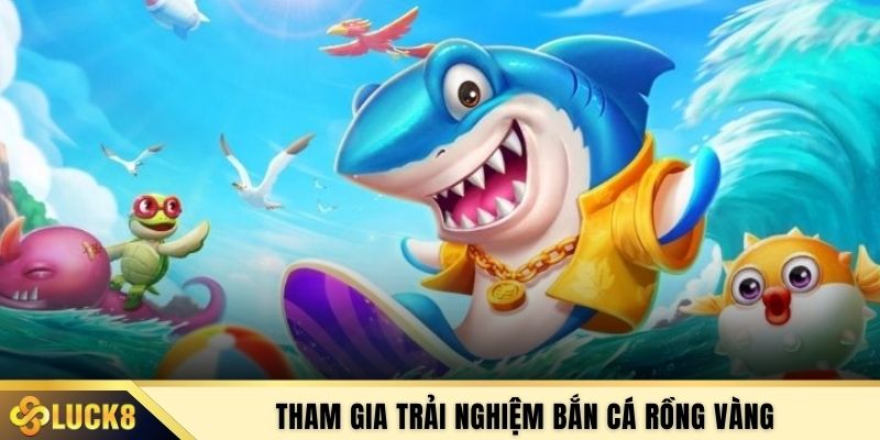 Tham gia trải nghiệm bắn cá Rồng Vàng