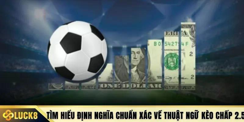 Tìm hiểu định nghĩa chuẩn xác về thuật ngữ kèo chấp 2.5