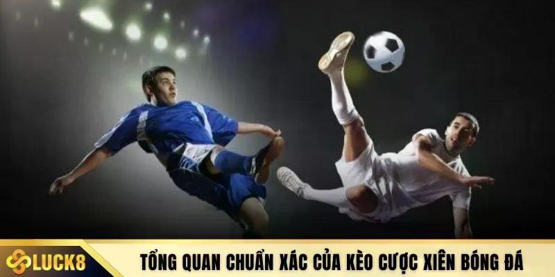 Tổng quan chuẩn xác của kèo cược xiên bóng đá