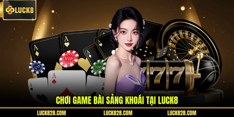 Chơi game bài sảng khoái tại Luck8