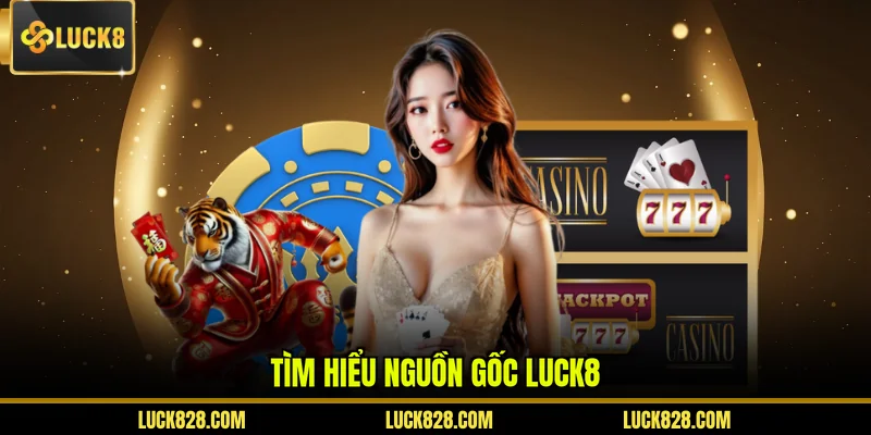 Tìm hiểu nguồn gốc Luck8